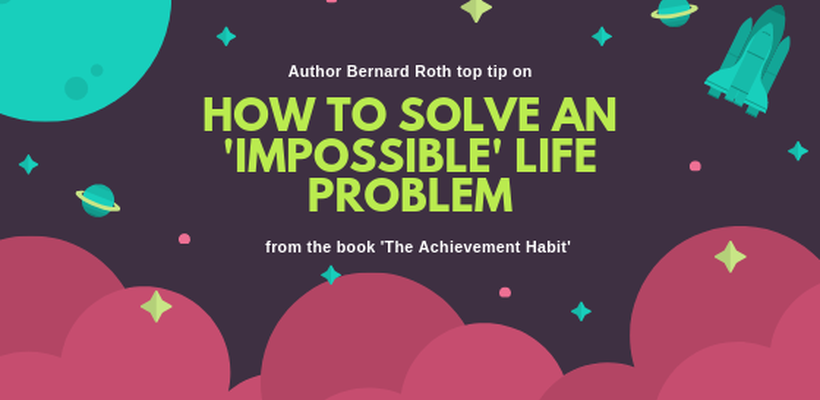 How to solve an impossible life problem
