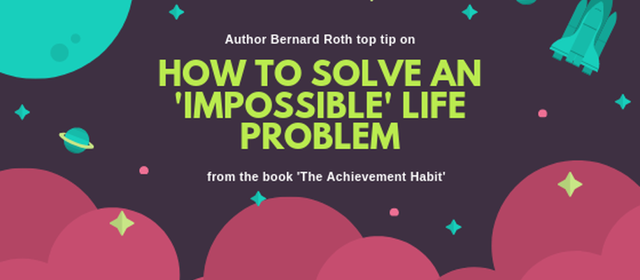 How to solve an impossible life problem